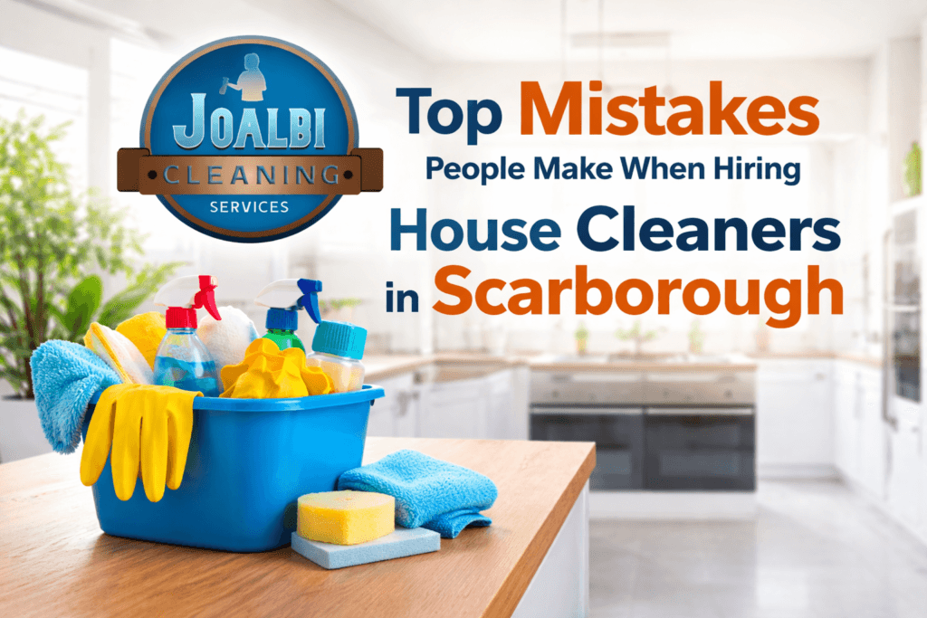 Top Mistakes People Make When Hiring House Cleaners in Scarborough